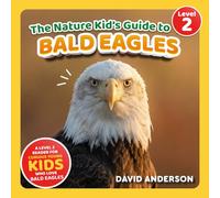 The Nature Kid's Guide to Bald Eagles: A Level 2 Reader for Curious Young Kids Who Love Bald Eagles! (The Nature Kid's Guide to Animals! - Level 2 Readers)