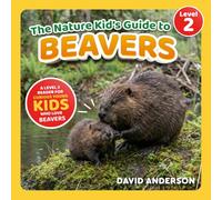 The Nature Kid's Guide to Beavers: A Level 2 Reader for Curious Young Kids Who Love Beavers!