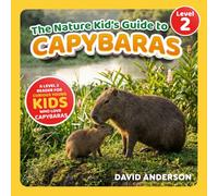 The Nature Kid's Guide to Capybaras: A Level 2 Reader for Curious Young Kids Who Love Capybaras!
