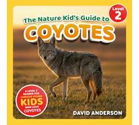 The Nature Kid's Guide to Coyotes: A Level 2 Reader for Curious Young Kids Who Love Coyotes!