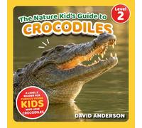 The Nature Kid's Guide to Crocodiles: A Level 2 Reader for Curious Young Kids Who Love Crocodiles! (The Nature Kid's Guide to Animals! - Level 2 Readers)
