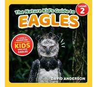 The Nature Kid's Guide to Eagles: A Level 2 Reader for Curious Young Kids Who Love Eagles!