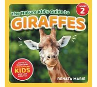 The Nature Kid's Guide to Giraffes: A Level 2 Reader for Curious Young Kids Who Love Giraffes! (The Nature Kid's Guide to Animals! - Level 2 Readers)