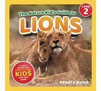 The Nature Kid's Guide to Lions: A Level 2 Reader for Curious Young Kids Who Love Lions! (The Nature Kid's Guide to Animals! - Level 2 Readers)
