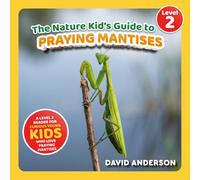 The Nature Kid's Guide to Praying Mantises: A Level 2 Reader for Curious Young Kids Who Love Praying Mantises! (The Nature Kid's Guide to Animals! - Level 2 Readers)