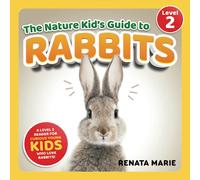 The Nature Kid's Guide to Rabbits: A Level 2 Reader for Curious Young Kids Who Love Rabbits! (The Nature Kid's Guide to Animals! - Level 2 Readers)