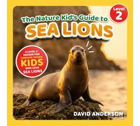 The Nature Kid's Guide to Sea Lions: A Level 2 Reader for Curious Young Kids Who Love Sea Lions! (The Nature Kid's Guide to Animals! - Level 2 Readers)