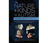 The Nature & Kinds of Autism Including Asperger's Syndrome: A deep understanding of Autism and Asperger's differences and causes. How to manage kids and adults with the syndrome and prevent it
