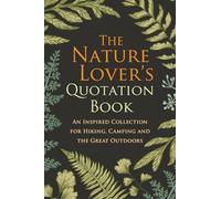 The Nature Lover's Quotation Book: An Inspired Collection for Hiking, Camping and the Great Outdoors