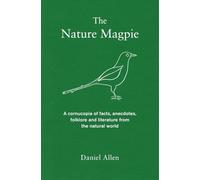 The Nature Magpie: A Cornucopia of Facts, Anecdotes, Folklore and Literature from the Natural World