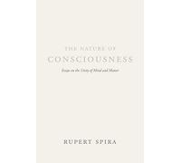 The Nature of Consciousness: Essays on the Unity of Mind and Matter