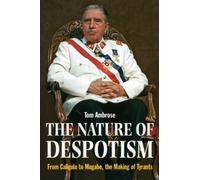 The Nature of Despotism: From Mussolini to Mugabe, the Making of Tyrants