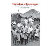 The Nature of Entrustment: Intimacy, Exchange, and the Sacred in Africa (Yale Agrarian Studies) (Yale Agrarian Studies Series)