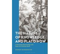 The Nature of Knowledge and Plato Now : Confronting Epistemology with Some of its Ancient Roots