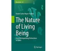 The Nature of Living Being: From Distinguishing Distinctions to Ethics: 26 (Biosemiotics, 26)