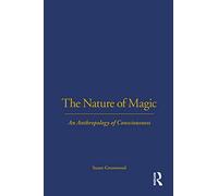 The Nature of Magic: An Anthropology of Consciousness