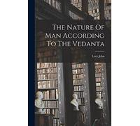 The Nature Of Man According To The Vedanta