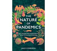 The Nature of Pandemics : Why Protecting Biodiversity is Key to Human Survival