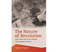 The Nature of Revolution: Art and Politics under the Khmer Rouge