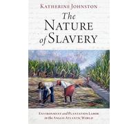 The Nature of Slavery: Environment and Plantation Labor in the Anglo-Atlantic World