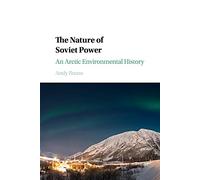 The Nature of Soviet Power: An Arctic Environmental History (Studies in Environment and History)