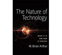 The Nature of Technology: What It Is and How It Evolves