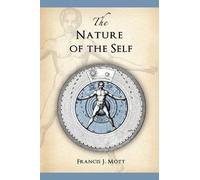 [The Nature of the Self: The Human Mind Rediscovered as a Specific Instance of a Universal Configuration Governing All Integration] (By: Francis J. Mott) [published: September, 2012]