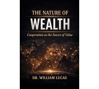 THE NATURE OF WEALTH: Cooperation as the Source of Value