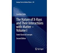 The Nature of X-Rays and Their Interactions with Matter - Volume I: Semi-Classical Concepts (Springer Tracts in Modern Physics, 288)