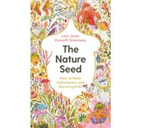 The Nature Seed : How to Raise Adventurous and Nurturing Kids