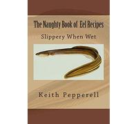 The Naughty Book of Eel Recipes: Slippery When Wet