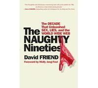The Naughty Nineties: The Decade that Unleashed Sex, Lies, and the World Wide Web