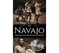 The Navajo: A History from Beginning to Present (Native American History)
