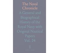 The Naval Chronicle: A General and Biographical History of the Royal Navy with Original Nautical Papers