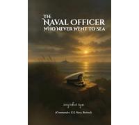 The Naval Officer Who Never Went To Sea: A Memoir by Jerry Robert Ryan, Commander, USN (Ret.)
