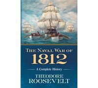 The Naval War of 1812: A Complete History