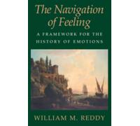 The Navigation of Feeling : A Framework for the History of Emotions