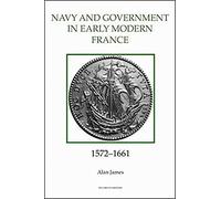 The Navy and Government in Early Modern France, 1572-1661 (Royal Historical Society Studies in History New Series)