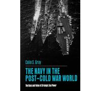 The Navy in the Post-Cold War World : The Uses and Value of Strategic Sea Power