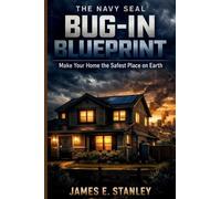 The Navy SEAL Bug-In Blueprint: Make Your Home the Safest Place on Earth