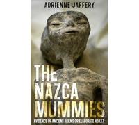 The Nazca Mummies: Evidence Of Ancient Aliens or Elaborate Hoax?