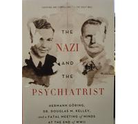The Nazi and the Psychiatrist Hermann Goring, Dr. Douglas M. Kellet, and a Fatal Meeting of Minds At The End of WW 2