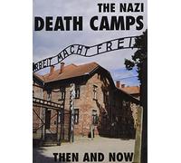 The Nazi Death Camps : Then and Now
