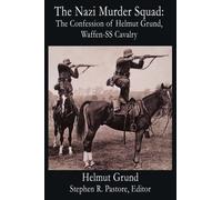 The Nazi Murder Squad: The Confession of Helmut Grund, Waffen-SS Cavalry