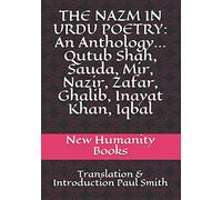 THE NAZM IN URDU POETRY: An Anthology... Qutub Shah, Sauda, Mir, Nazir, Zafar, Ghalib, Inayat Khan, Iqbal: Translation & Introduction Paul Smith