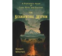 The Neanderthal Within: A Prehistoric Novel of Love, Birth, and Survival