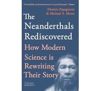 The Neanderthals Rediscovered : How A Scientific Revolution Is Rewriting Their Story - Michael A. Morse - book