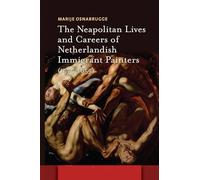 The Neapolitan Lives and Careers of Netherlandish Immigrant Painters (1575-1655) (Amsterdam Studies in the Dutch Golden Age)
