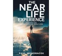 The Near Life Experience: Everyone Dies...Not Everyone Really Lives