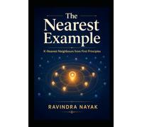 The Nearest Example: K-Nearest Neighbours from First Principles (Patterns Before Predictions A Fear-Free Machine Learning Journey from First Principles)